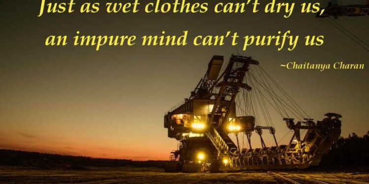 Just as wet clothes can’t dry us, an impure mind can’t purify us
